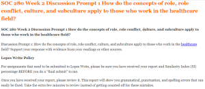 SOC 280 Week 2 Discussion Prompt 1 How do the concepts of role, role conflict, culture, and subculture apply to those who work in the healthcare field