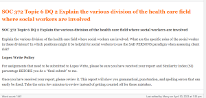 SOC 372 Topic 6 DQ 2 Explain the various division of the health care field where social workers are involved