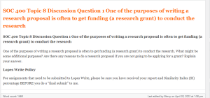 SOC 400 Topic 8 Discussion Question 1 One of the purposes of writing a research proposal is often to get funding (a research grant) to conduct the research