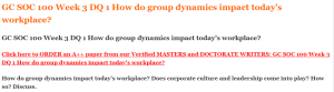 GC SOC 100 Week 3 DQ 1 How do group dynamics impact today's workplace