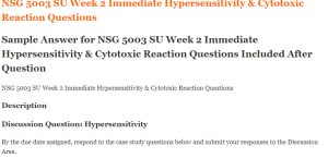 NSG 5003 SU Week 2 Immediate Hypersensitivity & Cytotoxic Reaction Questions