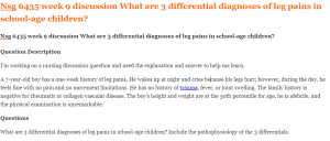 Nsg 6435 week 9 discussion What are 3 differential diagnoses of leg pains in school-age children