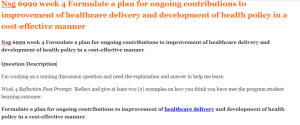 Nsg 6999 week 4 Formulate a plan for ongoing contributions to improvement of healthcare delivery and development of health policy in a cost-effective manner