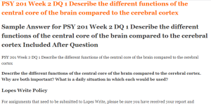 PSY 201 Week 2 DQ 1 Describe the different functions of the central core of the brain compared to the cerebral cortex