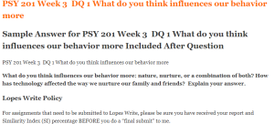 PSY 201 Week 3  DQ 1 What do you think influences our behavior more