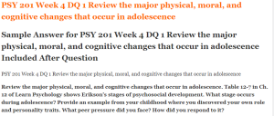 PSY 201 Week 4 DQ 1 Review the major physical, moral, and cognitive changes that occur in adolescence
