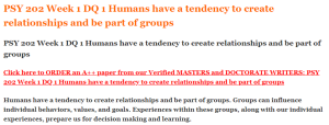 PSY 202 Week 1 DQ 1 Humans have a tendency to create relationships and be part of groups