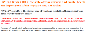 PSY 202 Week 3 DQ 1  The state of your physical and mental health can impact your life in ways you may not realize