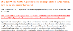 PSY 220 Week 7 DQ 1 A person’s self-concept plays a large role in how he or she views the world