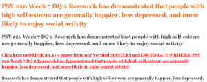 PSY 220 Week 7 DQ 2 Research has demonstrated that people with high self-esteem are generally happier, less depressed, and more likely to enjoy social activity