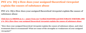 PSY 270  DQ 2 How does your assigned theoretical viewpoint explain the causes of substance abuse