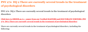 PSY 270  DQ 2 There are currently several trends in the treatment of psychological disorders