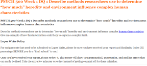 PSYCH 500 Week 1 DQ 1 Describe methods researchers use to determine “how much” heredity and environment influence complex human characteristics