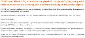 PSYCH 500 Week 6 DQ 1 Describe the physical changes of dying, along with their implications for defining death and the meaning of death with dignity