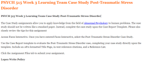 PSYCH 515 Week 3 Learning Team Case Study Post-Traumatic Stress Disorder