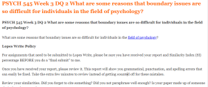 PSYCH 545 Week 3 DQ 2 What are some reasons that boundary issues are so difficult for individuals in the field of psychology