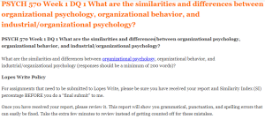 PSYCH 570 Week 1 DQ 1 What are the similarities and differences between organizational psychology, organizational behavior, and industrial organizational psychology