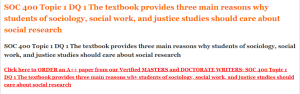 SOC 400 Topic 1 DQ 1 The textbook provides three main reasons why students of sociology, social work, and justice studies should care about social research