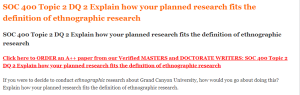SOC 400 Topic 2 DQ 2 Explain how your planned research fits the definition of ethnographic research