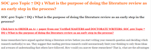 SOC 400 Topic 7 DQ 1 What is the purpose of doing the literature review as an early step in the process