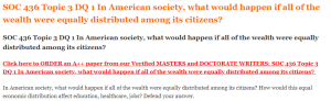 SOC 436 Topic 3 DQ 1 In American society, what would happen if all of the wealth were equally distributed among its citizens