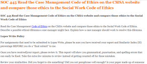 SOC 445 Read the Case Management Code of Ethics on the CMSA website and compare those ethics to the Social Work Code of Ethics